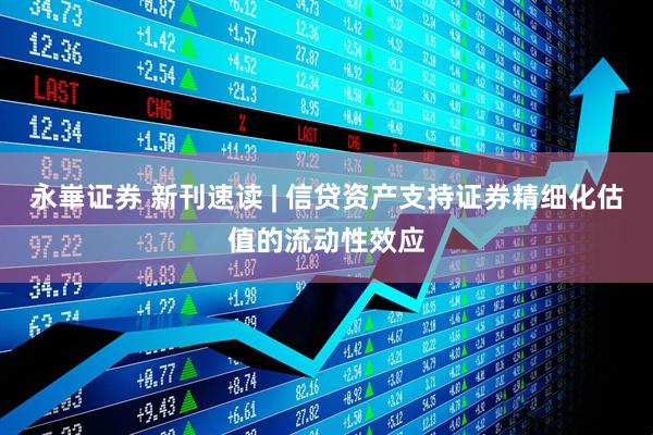 永崋证券 新刊速读 | 信贷资产支持证券精细化估值的流动性效应